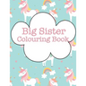 Big Sister Colouring Book: Rainbow Unicorns New Baby Colour Book for Big Sisters Ages 2-6, Perfect Gift for Big Sisters with a New Sibling!