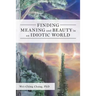Finding Meaning and Beauty in an Idiotic World
