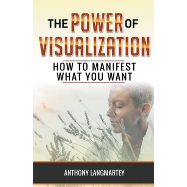 The Power of Visualization: How to Manifest What You Want
