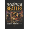 The Progressive Beatles: The Art Rock Hidden in the Canon of the World's Greatest Band