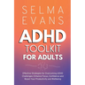 ADHD Toolkit for Adults: Effective Strategies for Overcoming ADHD Challenges: Enhance Focus, Confidence and Boost Your Productivity and Wellbei