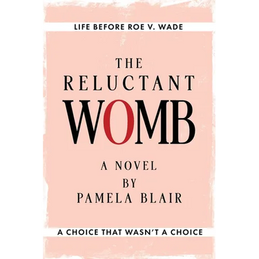 The Reluctant Womb: Life Before Roe v. Wade-A Novel