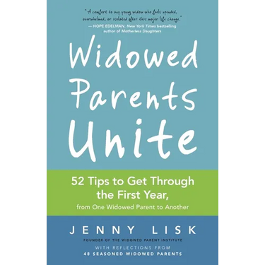 Widowed Parents Unite: 52 Tips to Get Through the First Year, from One Widowed Parent to Another