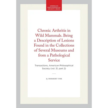Chronic Arthritis in Wild Mammals. Being a Description of Lesions Found in the Collections of Several Museums and from a Pathological Service: Transac