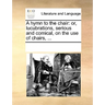 A Hymn to the Chair: Or, Lucubrations, Serious and Comical, on the Use of Chairs, ...