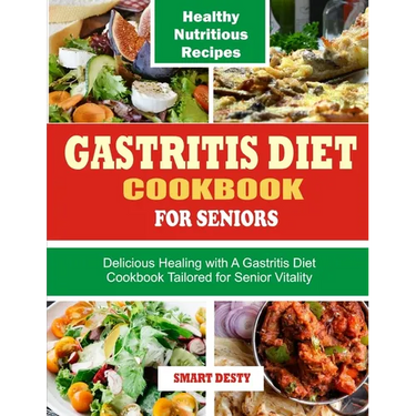 Gastritis Diet Cookbook for Seniors: Delicious Healing with A Gastritis Diet Cookbook Tailored for Senior Vitality