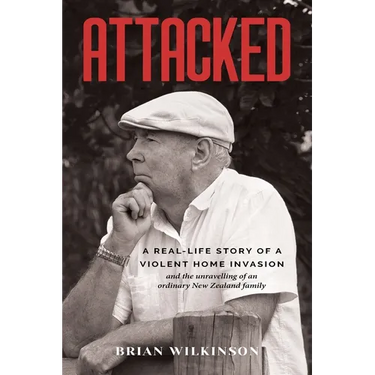 Attacked: A Real-Life Story of a Violent Home Invasion and the unravelling of an ordinary New Zealand family