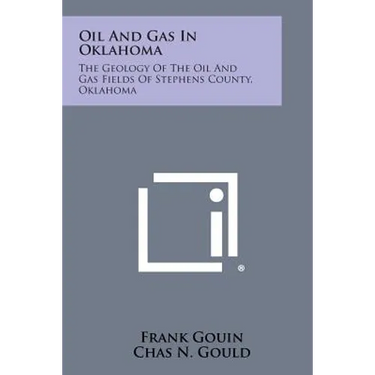 Oil And Gas In Oklahoma: The Geology Of The Oil And Gas Fields Of Stephens County, Oklahoma