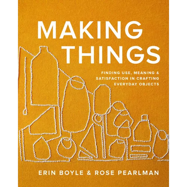 Making Things: Finding Use, Meaning, and Satisfaction in Crafting Everyday Objects