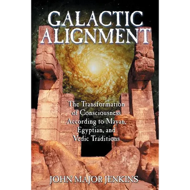 Galactic Alignment: The Transformation of Consciousness According to Mayan, Egyptian, and Vedic Traditions