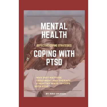 Mental Health: COPING WITH PTSD: Effective coping strategies, why diet matters, treatment and therapy, 9 health ways to cope with PTS