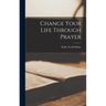 Change Your Life Through Prayer