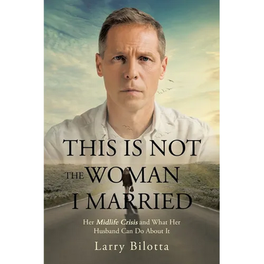 This Is Not The Woman I Married: Her Midlife Crisis and What Her Husband Can Do about It