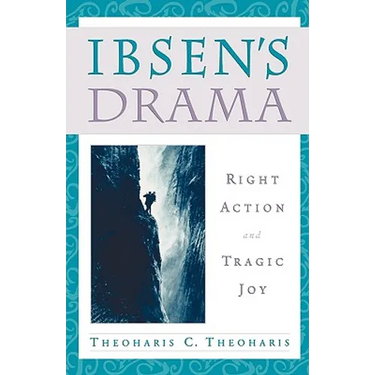 Ibsen's Drama: Right Action and Tragic Joy