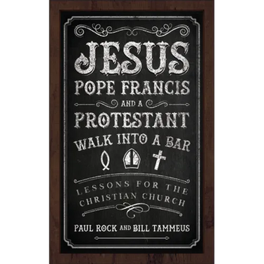 Jesus, Pope Francis, and a Protestant Walk Into a Bar: Lessons for the Christian Church