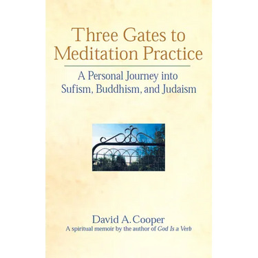 Three Gates to Meditation Practices: A Personal Journey Into Sufism, Buddhism and Judaism