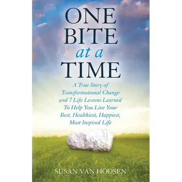 One Bite At A Time: A True Story of Transformational Change & 7 Life Lessons Learned to Help You Live Your Best, Healthiest, Happiest, Most Inspired L