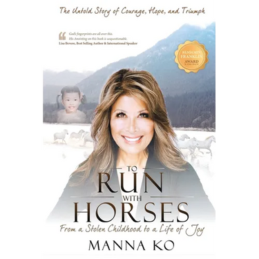 To Run with Horses: From a Stolen Childhood to a Life of Joy - the Untold Story of Courage, Hope, and Triumph