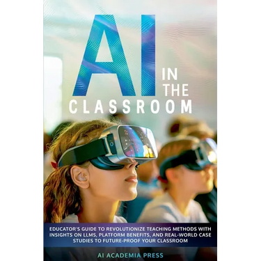 AI in the Classroom: Educator's Guide to Revolutionize Teaching Methods with insights on LLMs, platform benefits, and real-world case studi