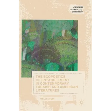 The Ecopoetics of Entanglement in Contemporary Turkish and American Literatures