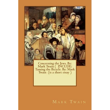 Concerning the Jews. By: Mark Twain ( INCUDE: Taming the Bicycle. By: Mark Twain (is a short essay )
