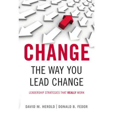 Change the Way You Lead Change: Leadership Strategies That Really Work
