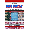 Making Rag Quilt for Beginners: Practical Knowledge Guide On Skills, Techniques And Pattern To Understand, Master & Explore The Process Of Rag Quilt M