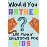Would You Rather 200 Funny Question For Kids: Fun Game For Children And Parents (100 pages 6x9)