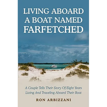 Living Aboard a Boat Named Farfetched: A Couple Tells Their Story of Eight Years Living and Traveling Aboard Their Boat