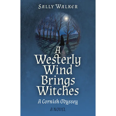 A Westerly Wind Brings Witches: A Cornish Odyssey a Novel