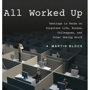 All Worked Up: Ventings in Verse on Corporate Life, Bosses, Colleagues, and Other Vexing Stuff