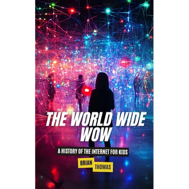 The World Wide Wow: A History of the Internet for Kids
