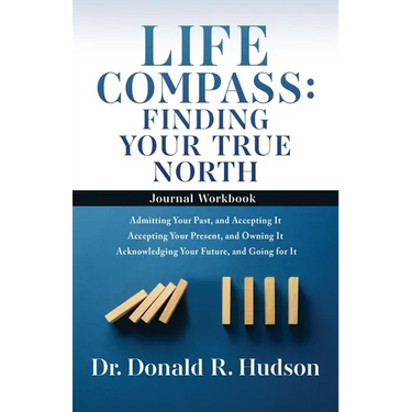 Life Compass: FINDING YOUR TRUE NORTH - Journal Workbook: Admitting Your Past, and Accepting It Accepting Your Present, and Owning It Acknowledging Yo