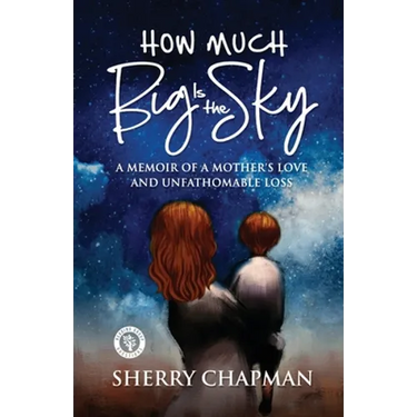 How Much Big Is the Sky: A Memoir of a Mother's Love and Unfathomable Loss