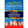 The Creativity & Camaraderie Club Handbook: Have More Fun, Live More Wholeheartedly, Encourage Each Other