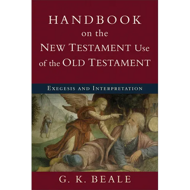 Handbook on the New Testament Use of the Old Testament: Exegesis and Interpretation