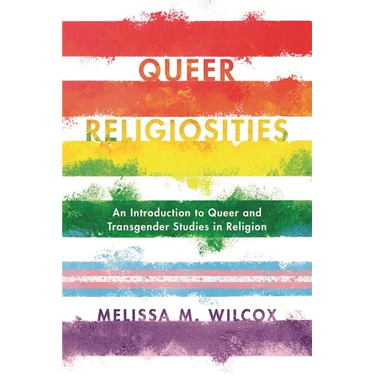 Queer Religiosities: An Introduction to Queer and Transgender Studies in Religion