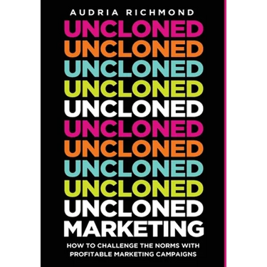 UnCloned Marketing: How to Challenge the Norms with Profitable Marketing Campaigns
