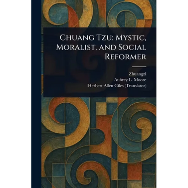 Chuang Tzu: Mystic, Moralist, and Social Reformer