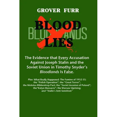 Blood Lies: The Evidence That Every Accusation Against Joseph Stalin and the Soviet Union in Timothy Snyder's Bloodlands Is False