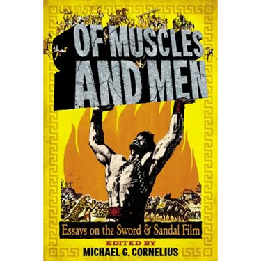 Of Muscles and Men: Essays on the Sword and Sandal Film