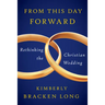 From This Day Forward--Rethinking the Christian Wedding
