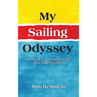 My Sailing Odyssey: On the Way to Sturgeon Bay and Other Stories