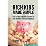 Rich Kids Made Simple: The Ultimate Money Lessons to Life-Hack any Kids Future Success
