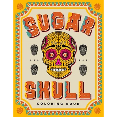 SUGAR SKULL Coloring Book: 70 Plus Designs Inspired by Día de Los Muertos - Day of the Dead - Easy Anti-Stress and Relaxation Patterns for kids and Ad
