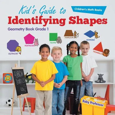 Kid's Guide to Identifying Shapes - Geometry Book Grade 1 Children's Math Books