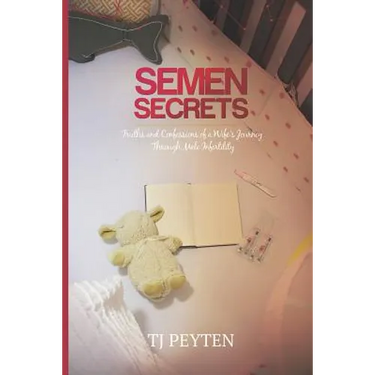 Semen Secrets: Truths and Confessions of a Wife's Journey Through Male Infertility