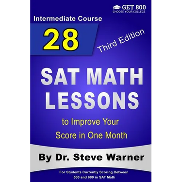 28 SAT Math Lessons to Improve Your Score in One Month - Intermediate Course: For Students Currently Scoring Between 500 and 600 in SAT Math
