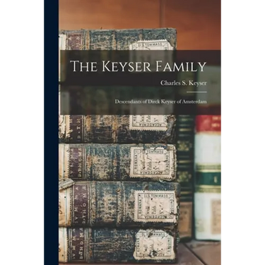 The Keyser Family: Descendants of Dirck Keyser of Amsterdam