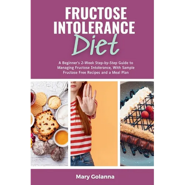 Fructose Intolerance Diet: A Beginner's 2-Week Step-by-Step Guide to Managing Fructose Intolerance, With Sample Fructose Free Recipes and a Meal Plan